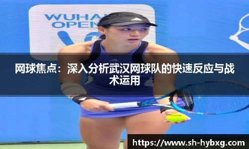 网球焦点：深入分析武汉网球队的快速反应与战术运用
