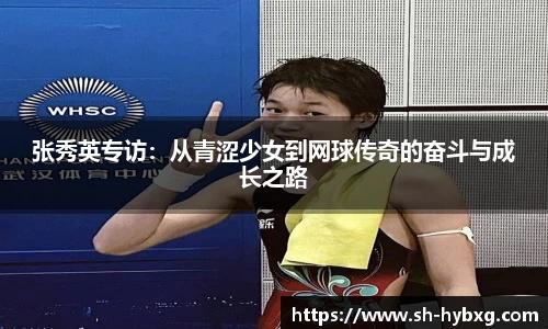 张秀英专访：从青涩少女到网球传奇的奋斗与成长之路