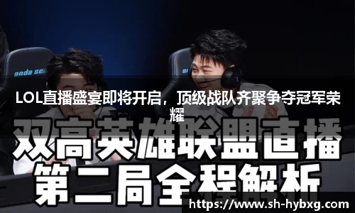 LOL直播盛宴即将开启，顶级战队齐聚争夺冠军荣耀