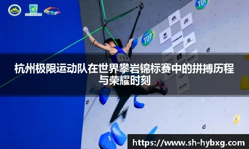 杭州极限运动队在世界攀岩锦标赛中的拼搏历程与荣耀时刻