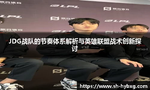 JDG战队的节奏体系解析与英雄联盟战术创新探讨