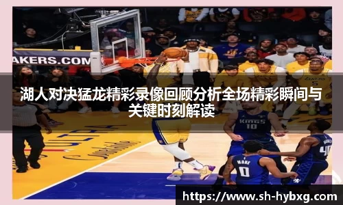 湖人对决猛龙精彩录像回顾分析全场精彩瞬间与关键时刻解读