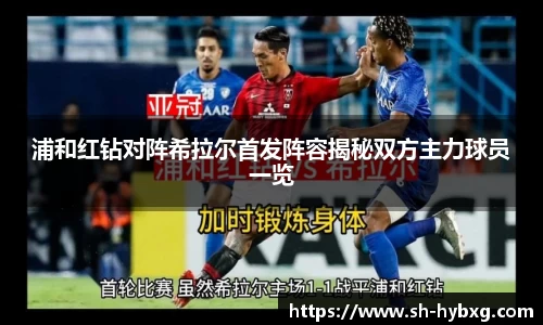 浦和红钻对阵希拉尔首发阵容揭秘双方主力球员一览