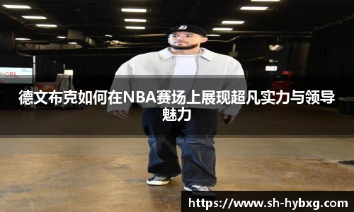 德文布克如何在NBA赛场上展现超凡实力与领导魅力