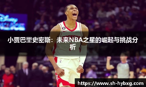 小贾巴里史密斯：未来NBA之星的崛起与挑战分析