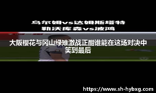 大阪樱花与冈山绿雉激战正酣谁能在这场对决中笑到最后