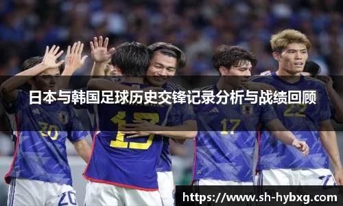 日本与韩国足球历史交锋记录分析与战绩回顾